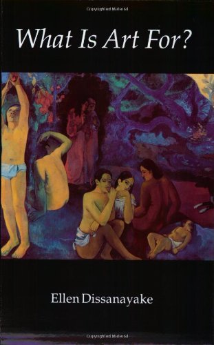 Ellen Dissanayake What Is Art For? 