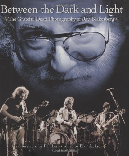 Jay Blakesberg Between The Dark And Light The Grateful Dead Photography Of Jay Blakesberg 