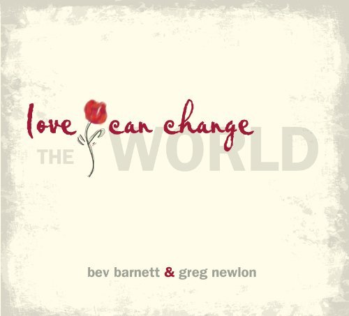 Bev Barnett & Greg Newlon/Love Can Change The World