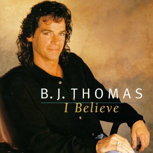 B.J. Thomas I Beleive 