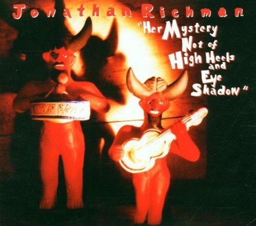 Jonathan Richman Her Mystery Not Of High Heels 