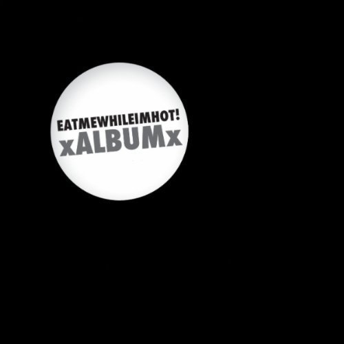 Eatmewhileimhot/Xalbumx