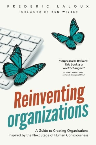 Frederic Laloux Reinventing Organizations A Guide To Creating Organizations Inspired By The 