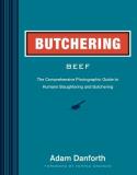 Adam Danforth Butchering Beef The Comprehensive Photographic Guide To Humane Sl 