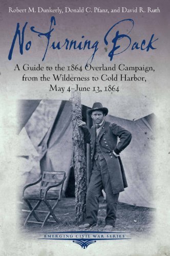 Robert M. Dunkerly No Turning Back A Guide To The 1864 Overland Campaign From The W 