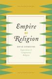 David Chidester Empire Of Religion Imperialism And Comparative Religion 