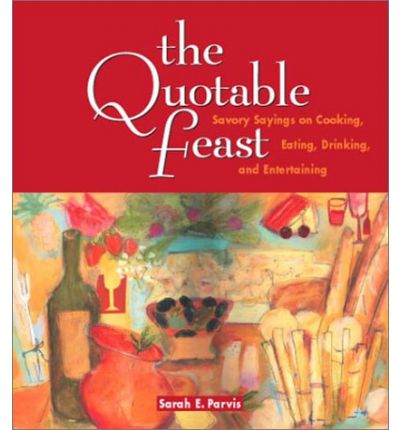 Parvis Sarah E. Waters Susy Pilgrim The Quotable Feast Savory Sayings On Cooking Eat 