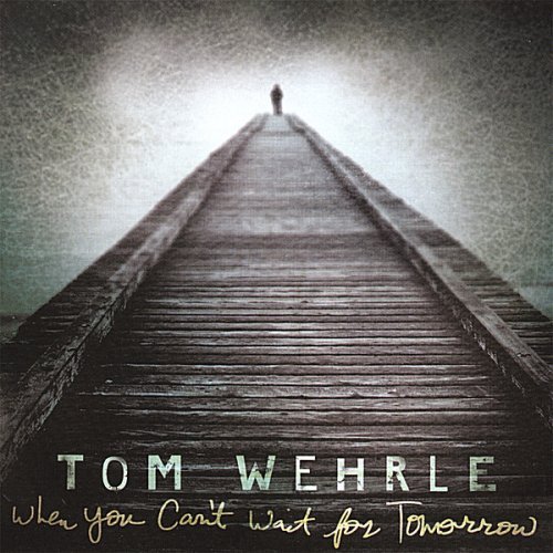 Tom Wehrle/When You Can'T Wait For Tomorr