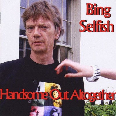 Bing Selfish/Handsome Out Altogether@Cd-R