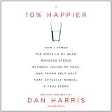 Dan Harris 10% Happier How I Tamed The Voice In My Head Reduced Stress 