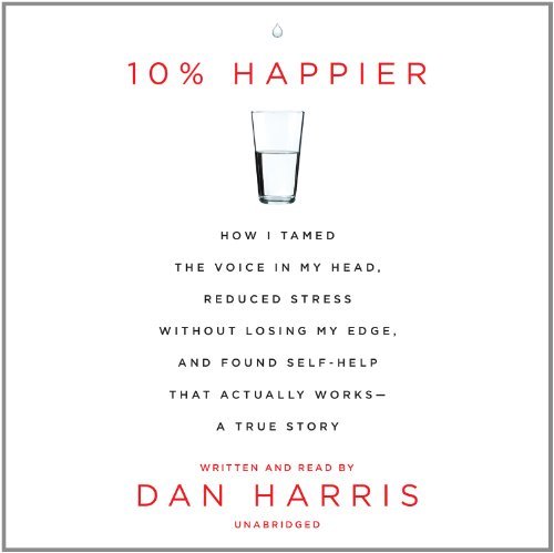 Dan Harris 10% Happier How I Tamed The Voice In My Head Reduced Stress 