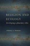 Whitney Bauman Religion And Ecology Developing A Planetary Ethic 