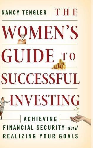 Nancy Tengler The Women's Guide To Successful Investing Achieving Financial Security And Realizing Your G 2014 