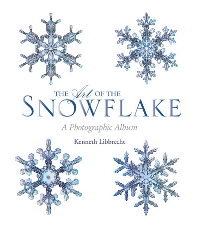 Kenneth George Libbrecht The Art Of The Snowflake A Photographic Album 