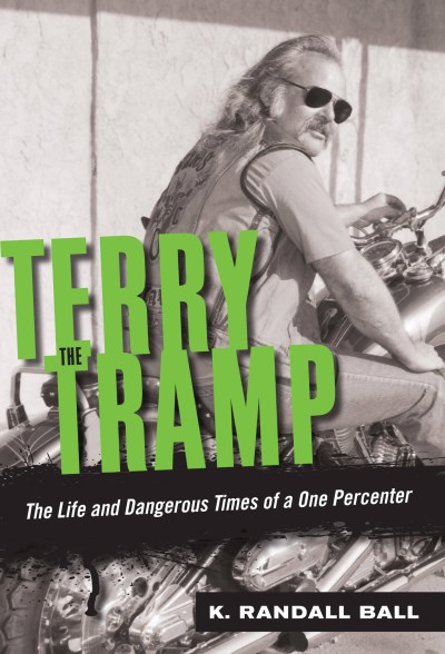 K. Randall Ball Terry The Tramp The Life And Dangerous Times Of A One Percenter 