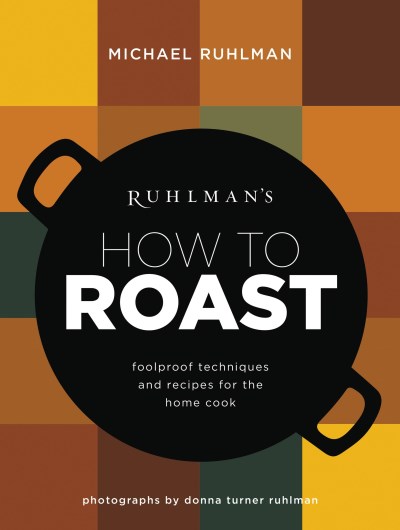 Michael Ruhlman Ruhlman's How To Roast Foolproof Techniques And Recipes For The Home Coo 
