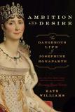 Kate Williams Ambition And Desire The Dangerous Life Of Josephine Bonaparte 