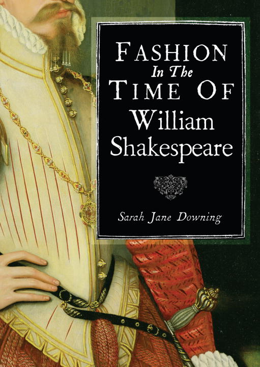 Sarah Jane Downing Fashion In The Time Of William Shakespeare 