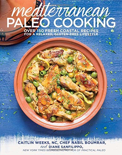 Caitlin Weeks Mediterranean Paleo Cooking Over 150 Fresh Coastal Recipes For A Relaxed Glu 
