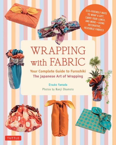 Etsuko Yamada/Wrapping with Fabric@ Your Complete Guide to Furoshiki - The Japanese A