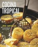 Jose Santaella Cocina Tropical The Classic & Contemporary Flavors Of Puerto Rico 