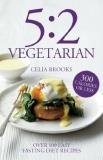 Celia Brooks 5 2 Vegetarian Over 100 Easy Fasting Diet Recipes 