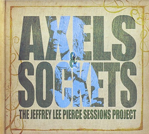 Jeffrey Lee Pierce Sessions Project/Axels & Sockets