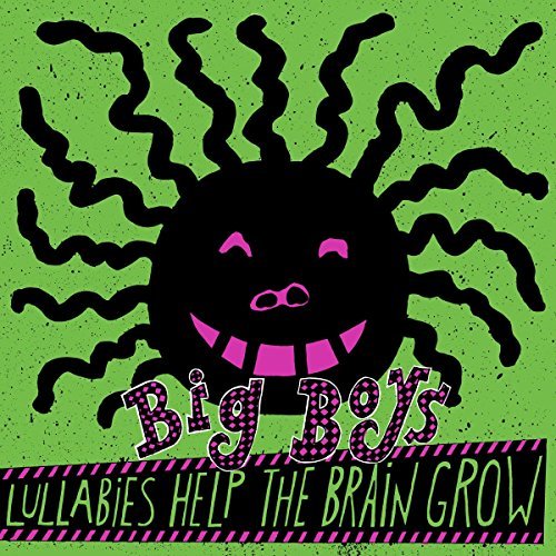 Big Boys/Lullabies Help The Brain Grow