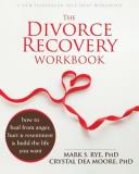 Mark S. Rye The Divorce Recovery Workbook How To Heal From Anger Hurt And Resentment And 