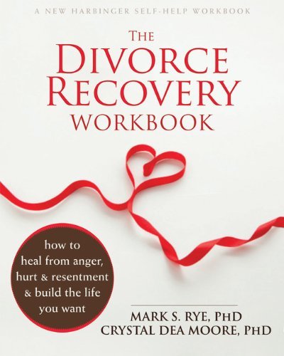 Mark S. Rye The Divorce Recovery Workbook How To Heal From Anger Hurt And Resentment And 