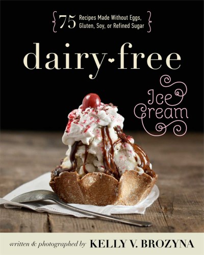 Kelly V. Brozyna Dairy Free Ice Cream 75 Recipes Made Without Eggs Gluten Soy Or Ref 