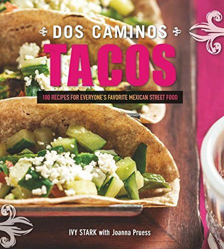 Ivy Stark Dos Caminos Tacos Recipes For Everyone's Favorite Mexican Street Fo 
