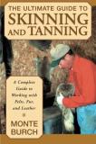 Monte Burch Ultimate Guide To Skinning And Tanning The A Complete Guide To Working With Pelts Fur And 