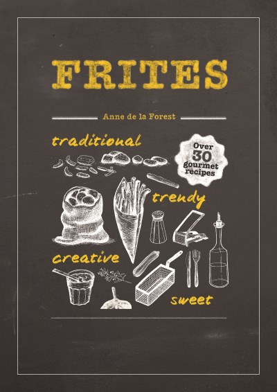 Anne De La Forest Frites Over 30 Gourmet Recipes For All Kinds Of Fries C 