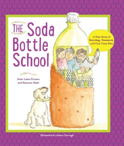 Suzanne Slade The Soda Bottle School A True Story Of Recycling Teamwork And One Craz 