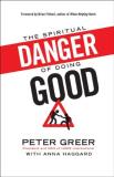 Peter Greer The Spiritual Danger Of Doing Good 