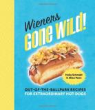 Holly Schmidt Wieners Gone Wild! Out Of The Ballpark Recipes For Extraordinary Hot 