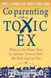 Amy J. L. Baker Co Parenting With A Toxic Ex What To Do When Your Ex Spouse Tries To Turn The 