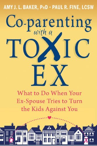 Amy J. L. Baker Co Parenting With A Toxic Ex What To Do When Your Ex Spouse Tries To Turn The 