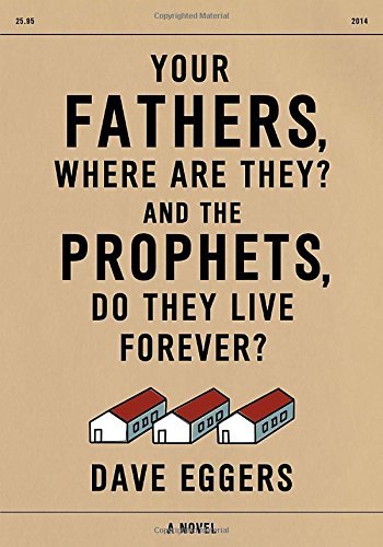 Dave Eggers/Your Fathers, Where Are They? And the Prophets, Do