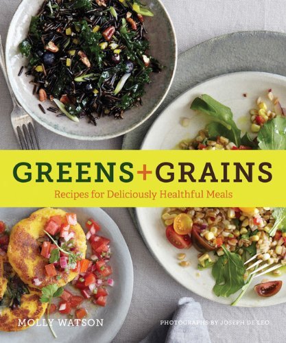Molly Watson Greens + Grains Recipes For Deliciously Healthful Meals 