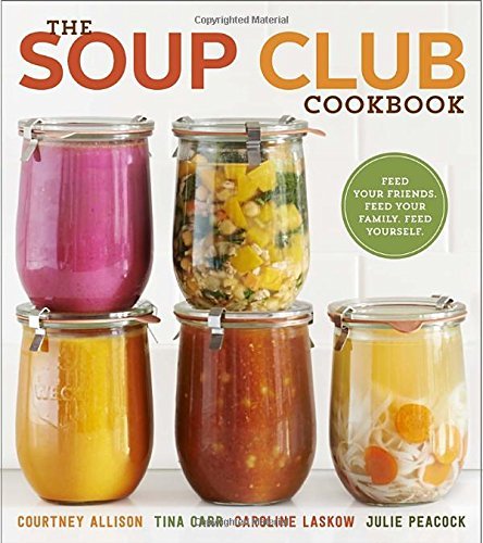 Courtney Allison The Soup Club Cookbook Feed Your Friends Feed Your Family Feed Yoursel 