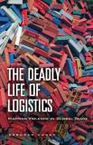 Deborah Cowen The Deadly Life Of Logistics Mapping Violence In Global Trade 