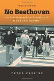 Weather Report No Beethoven An Autobiography & Chronicle Of Weather Report 