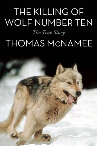 Thomas Mcnamee The Killing Of Wolf Number Ten The True Story 