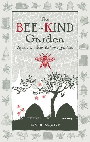 David Squire The Bee Kind Garden Apian Wisdom For Your Garden 