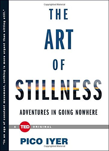 Pico Iyer/The Art of Stillness@Adventures in Going Nowhere