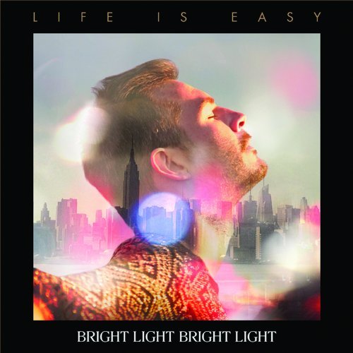 Bright Light Bright Light Life Is Easy 