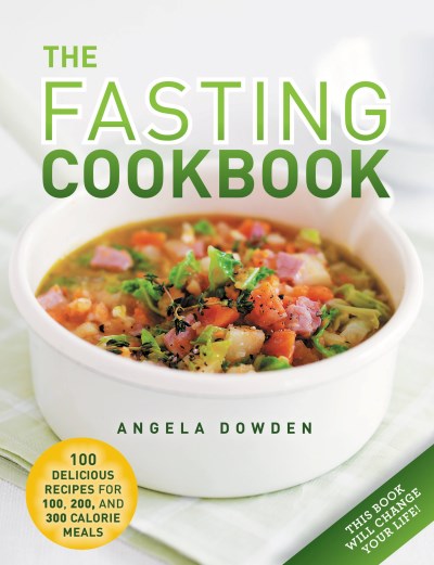 Angela Dowden The Fasting Cookbook 100 Delicious Recipes For 100 200 And 300 Calori 