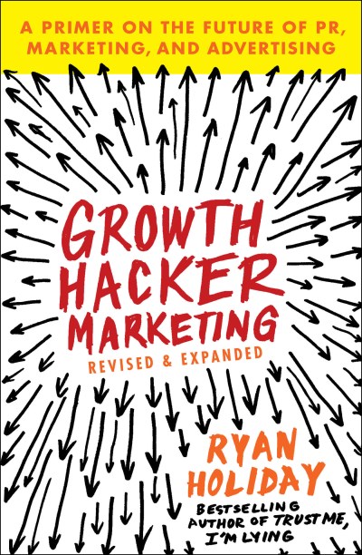 Ryan Holiday/Growth Hacker Marketing@ A Primer on the Future of Pr, Marketing, and Adve